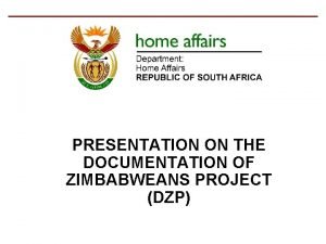 PRESENTATION ON THE DOCUMENTATION OF ZIMBABWEANS PROJECT DZP