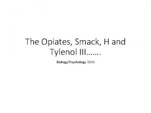 The Opiates Smack H and Tylenol III BiologyPsychology