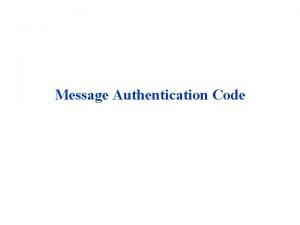 Message Authentication Code Message authentication is a mechanism