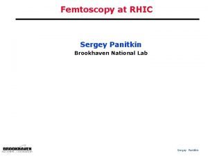 Femtoscopy at RHIC Sergey Panitkin Brookhaven National Lab