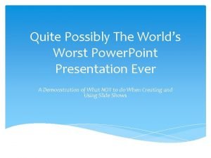 Quite Possibly The Worlds Worst Power Point Presentation