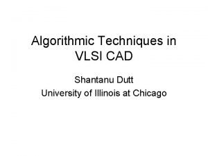 Algorithmic Techniques in VLSI CAD Shantanu Dutt University