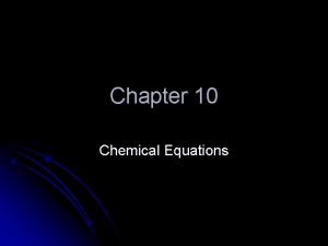 Chapter 10 Chemical Equations l A chemical reaction