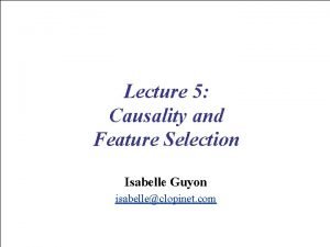 Lecture 5 Causality and Feature Selection Isabelle Guyon
