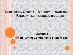 LECTURESIN GENERAL BIOLOGY PRACTICAL FACULTY TECHNOLOGIES BIOGENIC Lecture