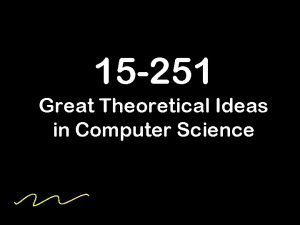 15 251 Great Theoretical Ideas in Computer Science