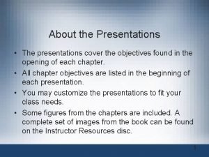 About the Presentations The presentations cover the objectives