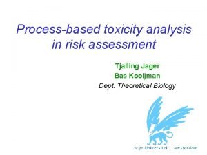 Processbased toxicity analysis in risk assessment Tjalling Jager