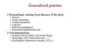 Generalized pruritus Dermatologic arising from diseases of the