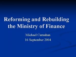 Reforming and Rebuilding the Ministry of Finance Michael