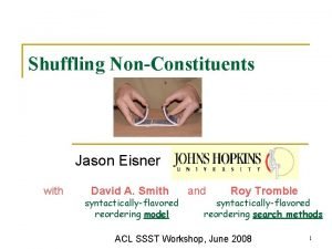Shuffling NonConstituents Jason Eisner with David A Smith
