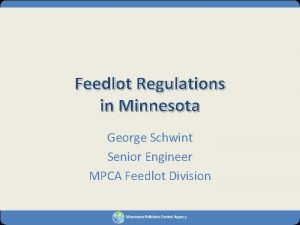 Feedlot Regulations in Minnesota George Schwint Senior Engineer