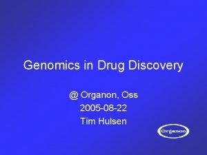 Genomics in Drug Discovery Organon Oss 2005 08