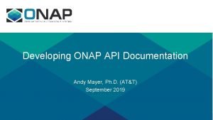 Developing ONAP API Documentation Andy Mayer Ph D