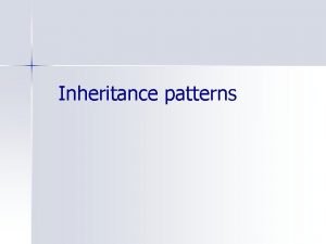 Inheritance patterns Inheritance Patterns n n n The