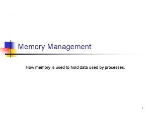 Memory Management How memory is used to hold