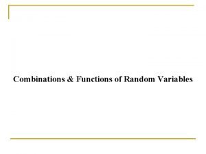 Combinations Functions of Random Variables Linear Functions of