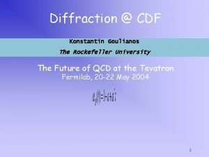 Diffraction CDF Konstantin Goulianos The Rockefeller University The