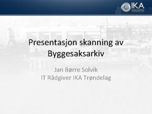 Presentasjon skanning av Byggesaksarkiv Jan Brre Solvik IT