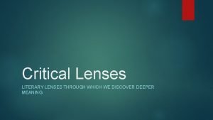 Critical Lenses LITERARY LENSES THROUGH WHICH WE DISCOVER