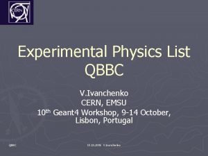 Experimental Physics List QBBC V Ivanchenko CERN EMSU