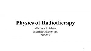 Physics of Radiotherapy MSc Hemn A Rahman Salahaddin