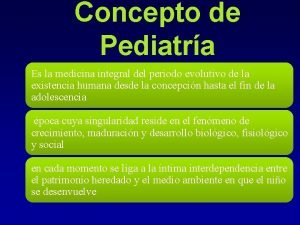 Concepto de Pediatra Es la medicina integral del