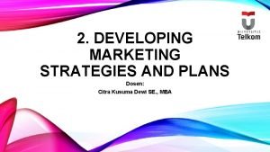 2 DEVELOPING MARKETING STRATEGIES AND PLANS Dosen Citra