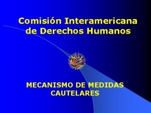 Comisin Interamericana de Derechos Humanos MECANISMO DE MEDIDAS
