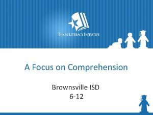 A Focus on Comprehension Brownsville ISD 6 12
