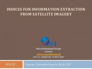 INDICES FOR INFORMATION EXTRACTION FROM SATELLITE IMAGERY Mirza