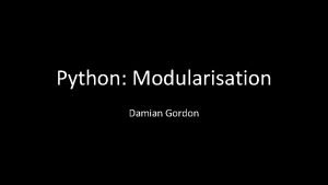 Python Modularisation Damian Gordon Modularisation Remember the prime