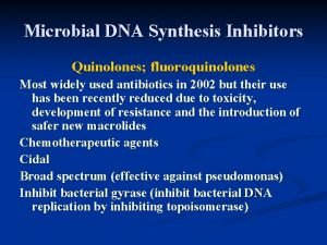 Microbial DNA Synthesis Inhibitors Quinolones fluoroquinolones Most widely