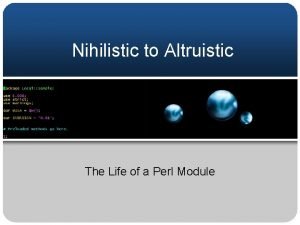 Nihilistic to Altruistic The Life of a Perl
