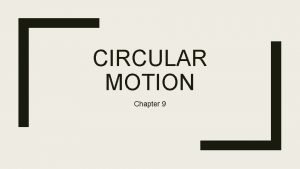 CIRCULAR MOTION Chapter 9 Uniform Circular Motion The