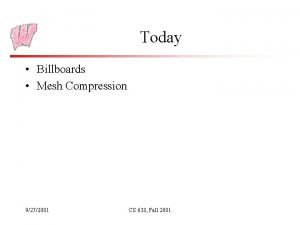 Today Billboards Mesh Compression 9272001 CS 638 Fall