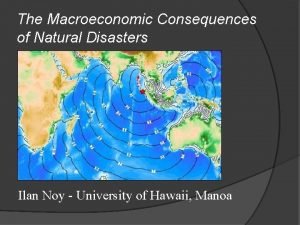 The Macroeconomic Consequences of Natural Disasters Ilan Noy