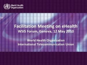 Facilitation Meeting on e Health WSIS Forum Geneva