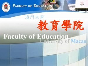 Faculty of Education University of Macau Faculty of