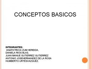 CONCEPTOS BASICOS INTEGRANTES ANAPATRICIA ZUM HEREIDA DANIELA RIOS