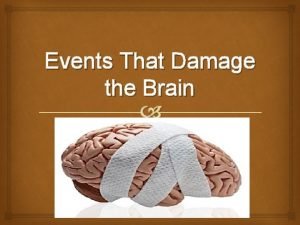 Events That Damage the Brain Traumatic Brain Injuries