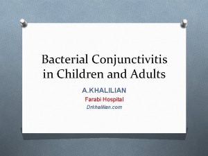 Bacterial Conjunctivitis in Children and Adults A KHALILIAN