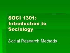 SOCI 1301 Introduction to Sociology Social Research Methods