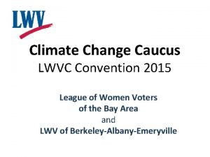 Climate Change Caucus LWVC Convention 2015 League of