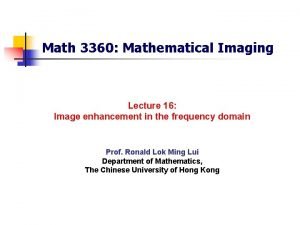 Math 3360 Mathematical Imaging Lecture 16 Image enhancement