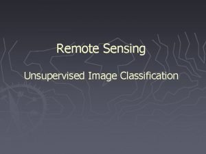 Remote Sensing Unsupervised Image Classification 1 Unsupervised Image