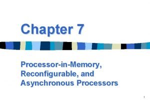 Chapter 7 ProcessorinMemory Reconfigurable and Asynchronous Processors 1