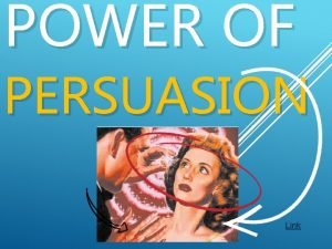 POWER OF PERSUASION Link WHAT IS PERSUASION guiding
