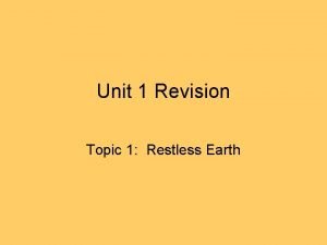 Unit 1 Revision Topic 1 Restless Earth What