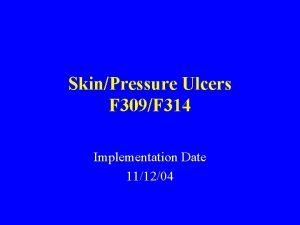 SkinPressure Ulcers F 309F 314 Implementation Date 111204